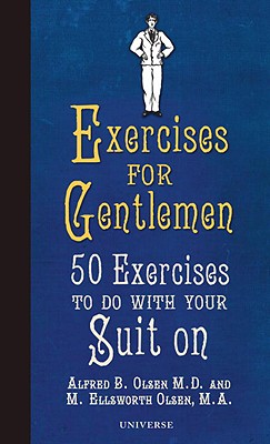 Exercises for Gentlemen: 50 Exercises to Do with Your Suit on - Olsen, Alfred B, and Olsen, M Ellsworth