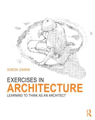 Exercises in Architecture: Learning to Think as an Architect - Unwin, Simon