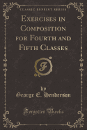 Exercises in Composition for Fourth and Fifth Classes (Classic Reprint)