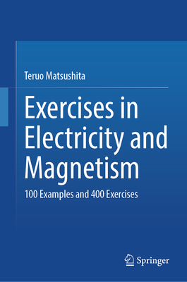 Exercises in Electricity and Magnetism: 100 Examples and 400 Exercises - Matsushita, Teruo