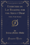 Exercises in Lip Reading for the Adult Deaf: Muller-Walle Method (Classic Reprint)