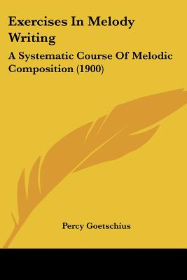 Exercises In Melody Writing: A Systematic Course Of Melodic Composition (1900) - Goetschius, Percy