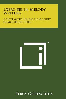 Exercises in Melody Writing: A Systematic Course of Melodic Composition (1900) - Goetschius, Percy