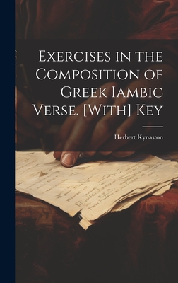 Exercises in the Composition of Greek Iambic Verse. [With] Key - Kynaston, Herbert