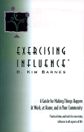 Exercising Influence: A Guide for Making Things Happen at Work, at Home and in Your Community