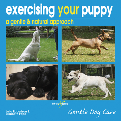 Exercising Your Puppy: a Gentle & Natural Approach: Gentle Dog Care - Pope, Elisabeth, and Robertson, Julia