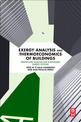 Exergy Analysis and Thermoeconomics of Buildings: Design and Analysis for Sustainable Energy Systems - Sala-Lizarraga, Jose M, and Picallo-Perez, Ana