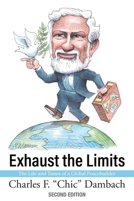 Exhaust the Limits: The Life and Times of a Global Peacebuilder - Dambach, Charles F