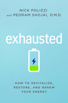 Exhausted: How to Revitalize, Restore, and Renew Your Energy - Polizzi, Nick, and Shojai, Pedram