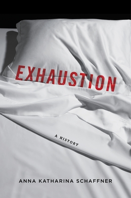 Exhaustion: A History - Schaffner, Anna K
