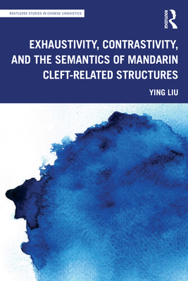 Exhaustivity, Contrastivity, and the Semantics of Mandarin Cleft-related Structures - Liu, Ying