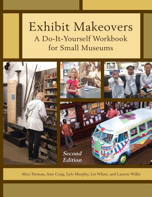 Exhibit Makeovers: A Do-It-Yourself Workbook for Small Museums - Parman, Alice, and Craig, Ann, and Murphy, Lyle