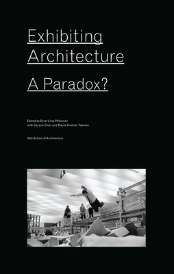 Exhibiting Architecture: A Paradox? - Pekonen, Eeva Liisa (Editor)