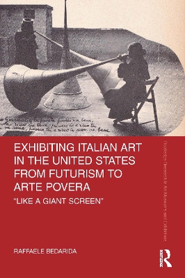Exhibiting Italian Art in the United States from Futurism to Arte Povera: 'Like a Giant Screen' - Bedarida, Raffaele