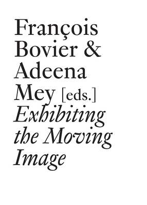 Exhibiting the Moving Image - Balsom, Erika, and Bovier, Francois (Editor), and Bruno, Giuliana