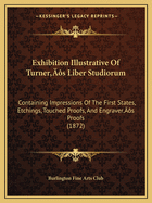 Exhibition Illustrative Of Turner's Liber Studiorum: Containing Impressions Of The First States, Etchings, Touched Proofs, And Engraver's Proofs (1872)