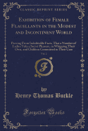 Exhibition of Female Flagellants in the Modest and Incontinent World, Vol. 2: Proving from Indubitable Facts, That a Number of Ladies Take a Secret Pleasure, in Whipping Their Own, and Children Committed to Their Care (Classic Reprint)