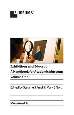 Exhibitions and Education: A Handbook for Academic Museums, Volume One - Jandl, Stefanie S (Editor), and Gold, Mark S, MD (Editor)