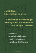 Exhibitions Beyond Boundaries: Transnational Exchanges Through Art, Architecture, and Design 1945-1985