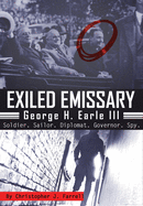 Exiled Emissary: George H. Earle III, Soldier, Sailor, Diplomat, Governor, Spy