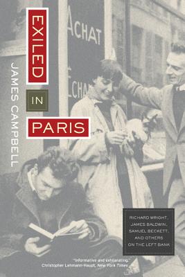 Exiled in Paris: Richard Wright, James Baldwin, Samuel Beckett, and Others on the Left Bank - Campbell, James