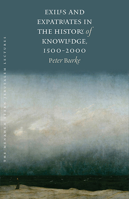 Exiles and Expatriates in the History of Knowledge, 1500-2000 - Burke, Peter, and Wahrman, Dror (Foreword by)