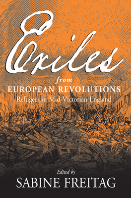 Exiles from European Revolutions: Refugees in Mid-Victorian England - Freitag, Sabine (Editor), and Muhs, Rudolf (Editor)