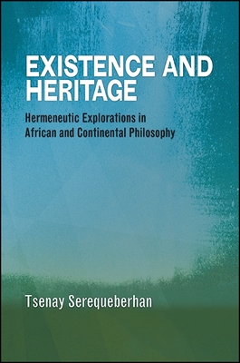 Existence and Heritage: Hermeneutic Explorations in African and Continental Philosophy - Serequeberhan, Tsenay