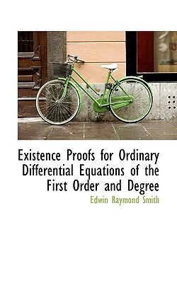 Existence Proofs for Ordinary Differential Equations of the First Order and Degree - Smith, Edwin Raymond