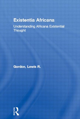 Existentia Africana: Understanding Africana Existential Thought - Gordon, Lewis R