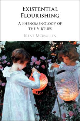 Existential Flourishing: A Phenomenology of the Virtues - McMullin, Irene
