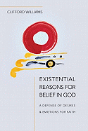 Existential Reasons for Belief in God: A Defense of Desires & Emotions for Faith