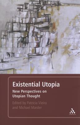 Existential Utopia: New Perspectives on Utopian Thought - Marder, Michael (Editor), and Vieira, Patricia (Editor)