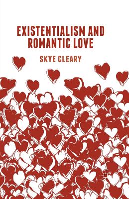 Existentialism and Romantic Love - Cleary, S