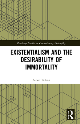 Existentialism and the Desirability of Immortality - Buben, Adam