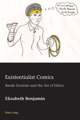 Existentialist Comics: Bande Dessine and the Art of Ethics - Azrad, Hugo, and Schmid, Marion, and Benjamin, Elizabeth
