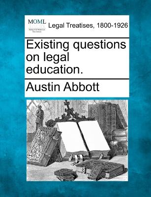 Existing questions on legal education. - Abbott, Austin