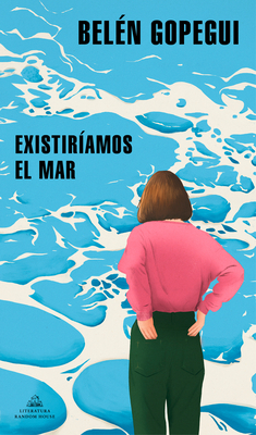 Existir?amos El Mar / We Would Exist the Sea - Gopegui, Bel?n