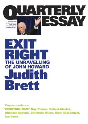Exit Right: The Unravelling of John Howard: Quarterly Essay 28 - Brett, Judith