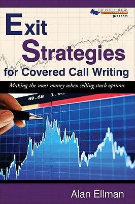 Exit Strategies for Covered Call Writing: Making the most money when selling stock options - Ellman, Alan