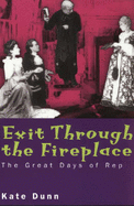 Exit Through the Fireplace: Great Days of the Rep - Dunn, Kate
