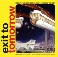 Exit to Tomorrow: History of the Future, World's Fair Architecture, Design, Fashion 1933-2005 - Garn, Andrew (Editor), and Antonelli, Paolo (Text by), and Kultermann, Udo (Text by)