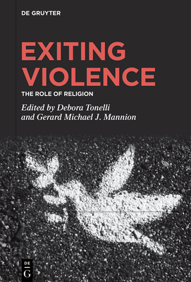 Exiting Violence: The Role of Religion - Tonelli, Debora (Editor), and Mannion, Gerard Michael J (Editor)