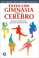 Exito Con Gimnasia Para el Cerebro: Ejercicios Sencillos Para Aumentar la Productividad - Dennison, Gail E, and Dennison, Paul E, and Teplitz, Jerry V