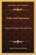 Exits And Entrances: A Book Of Essays And Sketches