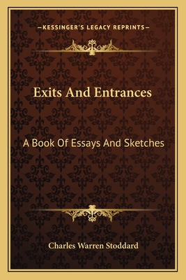 Exits And Entrances: A Book Of Essays And Sketches - Stoddard, Charles Warren, Professor