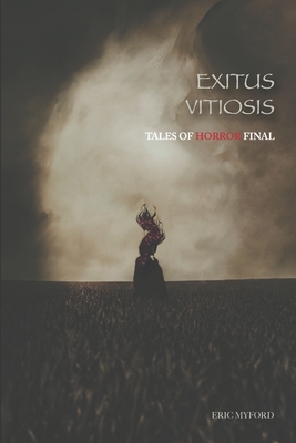 Exitus Vitiosis: Tales of Horror Final - Valle, Staci (Editor), and Myford, Eric