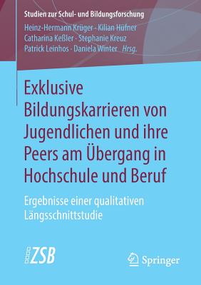 Exklusive Bildungskarrieren Von Jugendlichen Und Ihre Peers Am ?bergang in Hochschule Und Beruf: Ergebnisse Einer Qualitativen L?ngsschnittstudie - Kr?ger, Heinz-Hermann (Editor), and H?fner, Kilian (Editor), and Ke?ler, Catharina (Editor)