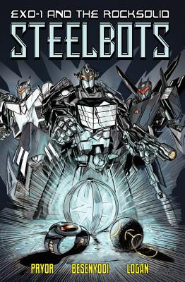 Exo-1 and the Rocksolid Steelbots Volume 1 - Pryor, Shawn, and Besenyodi, Adam, and Logan, Daniel Jay