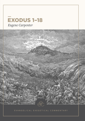 Exodus 1-18: Evangelical Exegetical Commentary - Carpenter, Eugene, Dr., and House, H Wayne (Editor), and Barrick, William D